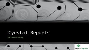 Cyrstal Reports Mohammed Wahaj What is Crystal Reports
