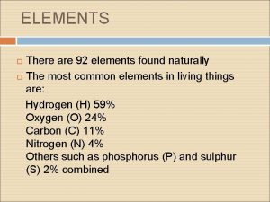 ELEMENTS There are 92 elements found naturally The