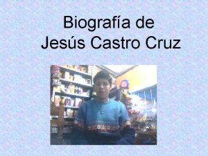 Biografa de Jess Castro Cruz Nace el 18