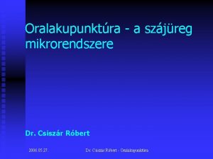 Oralakupunktra a szjreg mikrorendszere Dr Csiszr Rbert 2006
