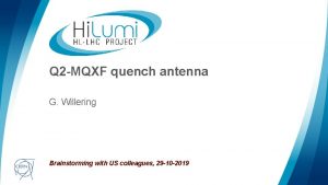Q 2 MQXF quench antenna G Willering Brainstorming