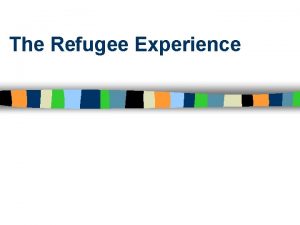 The Refugee Experience Diverse people joined together by