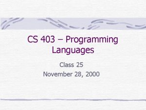 CS 403 Programming Languages Class 25 November 28