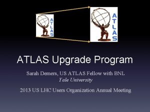 ATLAS Upgrade Program Sarah Demers US ATLAS Fellow