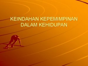 KEINDAHAN KEPEMIMPINAN DALAM KEHIDUPAN Keindahan memang relatif namun