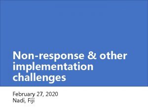 Nonresponse other implementation challenges February 27 2020 Nadi