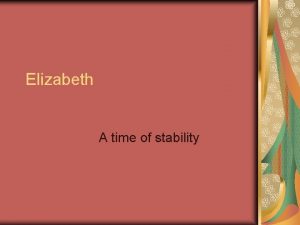 Elizabeth A time of stability Elizabeths Rise to