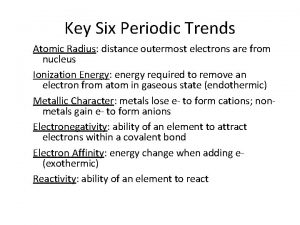 Key Six Periodic Trends Atomic Radius distance outermost