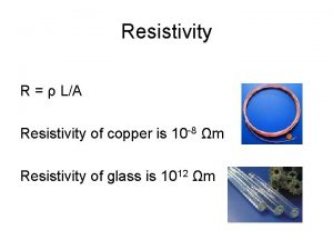 Resistivity R LA Resistivity of copper is 10