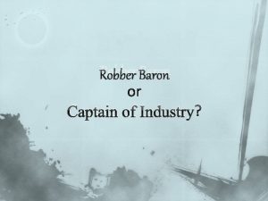 Robber Baron or Captain of Industry Robber Baron