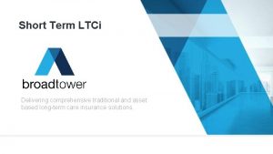 Short Term LTCi Delivering comprehensive traditional and asset