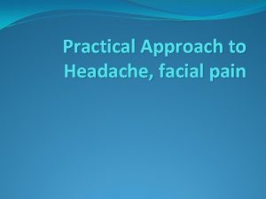 Practical Approach to Headache facial pain Aims To