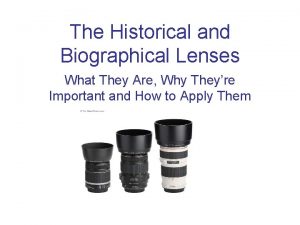 The Historical and Biographical Lenses What They Are