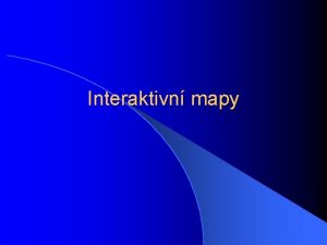 Interaktivn mapy Mapa a Internet Mapy jsou vznamnm