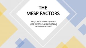 THE MESP FACTORS Factors which can have a