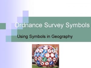 Ordnance Survey Symbols Using Symbols in Geography Aims
