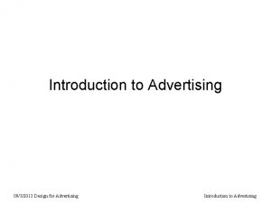 Introduction to Advertising 0932013 Design for Advertising Introduction