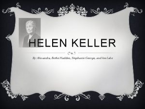 HELEN KELLER By Alexandra Bethe Hadden Stephanie George