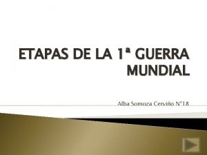 ETAPAS DE LA 1 GUERRA MUNDIAL Alba Somoza