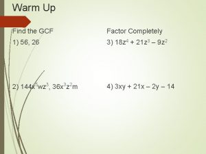 Warm Up Find the GCF Factor Completely 1