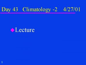 Day 43 Climatology 2 42701 Lecture 1 Announcements