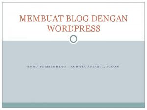 MEMBUAT BLOG DENGAN WORDPRESS GURU PEMBIMBING KURNIA AFIANTI