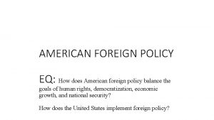 AMERICAN FOREIGN POLICY EQ How does American foreign