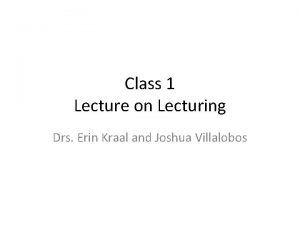 Class 1 Lecture on Lecturing Drs Erin Kraal