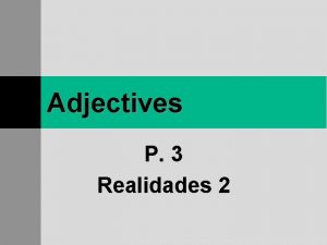 Adjectives P 3 Realidades 2 Adjectives l Remember