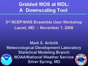 Gridded MOS at MDL A Downscaling Tool 3