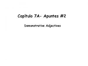 Captulo 7 A Apuntes 2 Demonstrative Adjectives Demonstrative