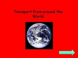 Transport from around the World We have been