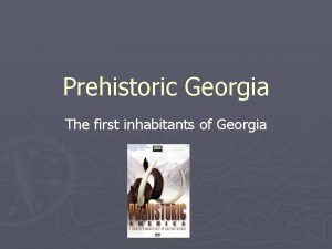Prehistoric Georgia The first inhabitants of Georgia Prehistoric