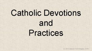 Catholic Devotions and Practices c 2019 Deacon Kevin