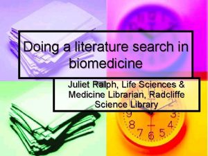 Doing a literature search in biomedicine Juliet Ralph