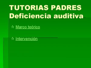 TUTORIAS PADRES Deficiencia auditiva Marco terico Intervencin DEFICIENCIA