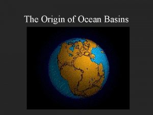 The Origin of Ocean Basins Continental Drift Based