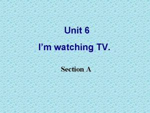 Unit 6 Im watching TV Section A Warm