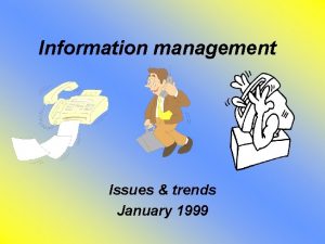 Information management Issues trends January 1999 This presentation