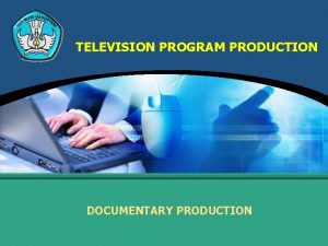 TELEVISION PROGRAM PRODUCTION DOCUMENTARY PRODUCTION DEFINITION v Documentary