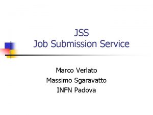 JSS Job Submission Service Marco Verlato Massimo Sgaravatto