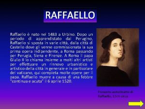 RAFFAELLO Raffaello nato nel 1483 a Urbino Dopo