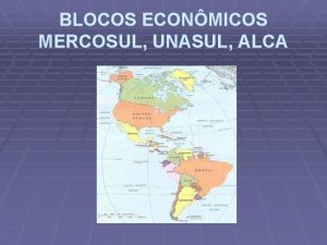 BLOCOS ECONMICOS MERCOSUL UNASUL ALCA MERCOSUL 1991 Tratado