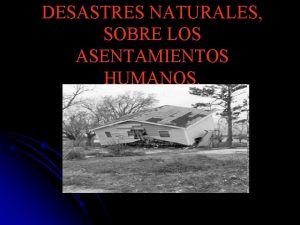 DESASTRES NATURALES SOBRE LOS ASENTAMIENTOS HUMANOS l l