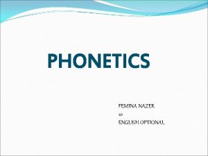 PHONETICS FEMINA NAZER 10 ENGLISH OPTIONAL Phonetics The