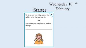 Starter Wednesday 10 February th Wednesday 10 February