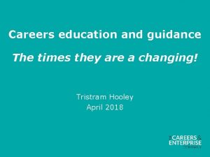 Careers education and guidance The times they are