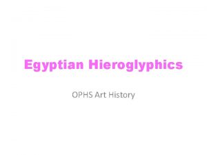Egyptian Hieroglyphics OPHS Art History What do we