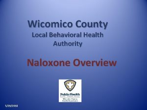 Wicomico County Local Behavioral Health Authority Naloxone Overview