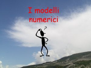 I modelli numerici Numerical Weather Prediction Il comportamento